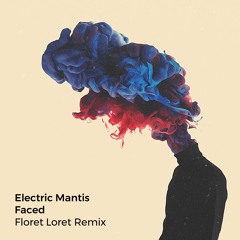 Electric Mantis - Faced (Floret Loret Remix)
