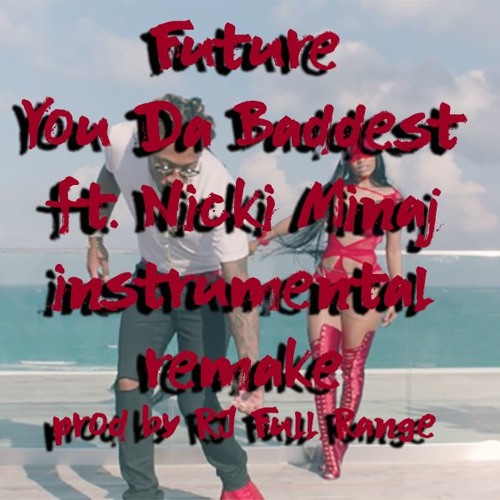 Stream Future - You Da Baddest ft. Nicki Minaj - Inst. / Remake by RJ Full  Range | Listen online for free on SoundCloud