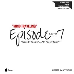 Episode 7 - (Mind Traveling) by Severe180 "Types Of People"