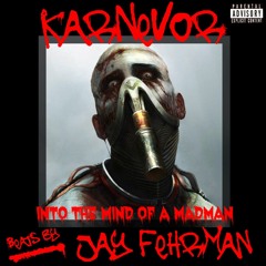 (18+) Into The Mind Of A Mad Man - KarNeVor - Prod; Jay Fehrman - Lost It Mix