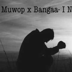 Muwop x Bangaa- I Need You