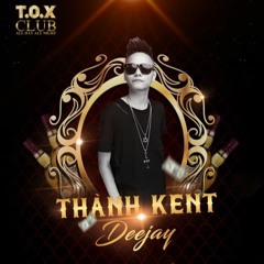 DJ ThanhKent - T.O.X CLUB ( Vol 1 )