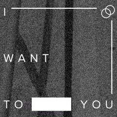 I want to * you