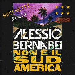 Alessio Bernabei - Non è Il Sudamerica (Bocchetti Bootleg Remix) [07 / 2017]