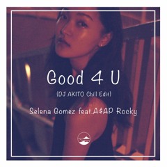 Good 4 U (DJ AKITO Chill Edit) - Selena Gomez feat. A$AP Rocky