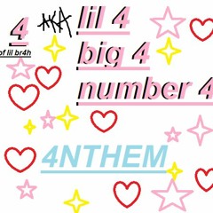 4 AKA LIL 4 AKA BIG 4 AKA NUMBA 4 ~ 4NTHEM