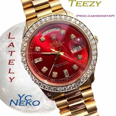 Teezy x YC Neko - Lately Prod. CashMoneyAp