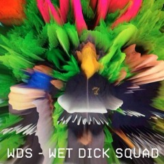 WDS - Wet Dick Squad (Oh Fuck)
