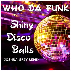 Who Da Funk - Shiny Disco Balls (Joshua Grey Remix)