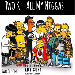 Two K- All My Niggas [ REPOST & LIKE!!!!!]