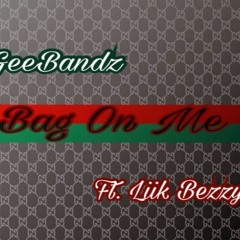 GeeBandz x  Liik Bezzy - Bag On Me