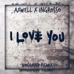 Axwell Λ Ingrosso - I Love You (Hogland Remix) [FREE DOWNLOAD]