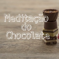 Meditação Do Chocolate da Ju