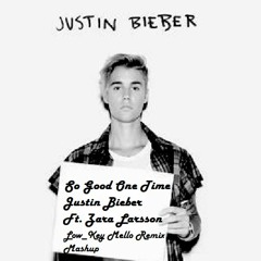So Good One Time - Justin Bieber Ft. Zara Larsson (Low_Key Mello Remix Mashup)