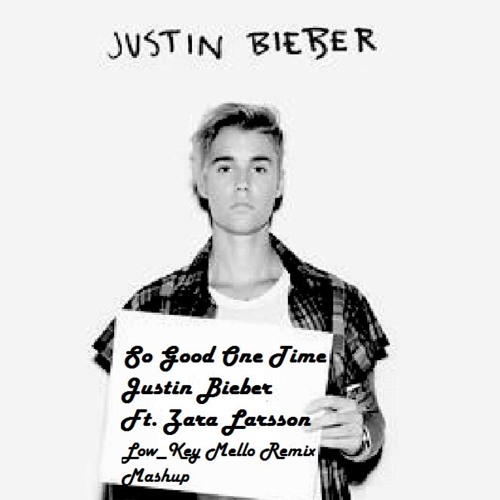 So Good One Time - Justin Bieber Ft. Zara Larsson (Low_Key Mello Remix  Mashup) by Low_Key Mello✌️