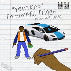 TOMMY HILL TRIGGA - YEEN KNOW (prod. WILL LOUIS)