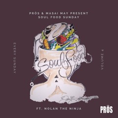 PRÔS & MASAI MAY PRESENT Soul Food Sunday vol. 4 ft. Nolan The Ninja
