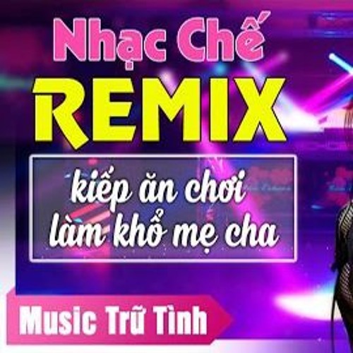 Stream Lk Nhạc Chế Remix Cha Mẹ Con Xin Lỗi - SoundCloud
