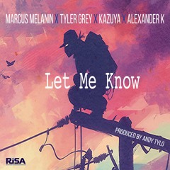 Marcus Melanin X Tyler Grey X Kazuya X Alexander K - Let Me Know (Prod. Andy Tylo)