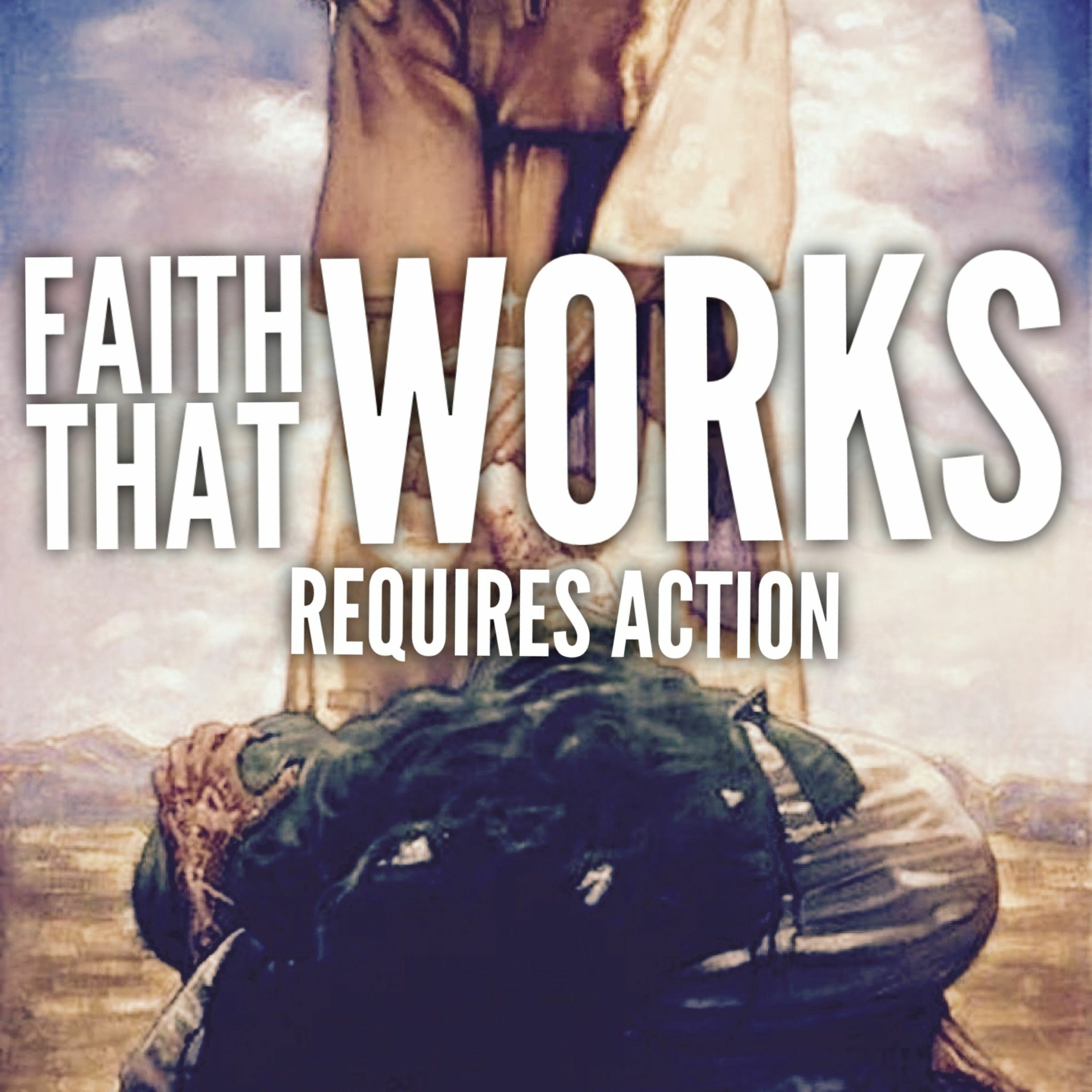 7/23/17 AM- Faith That Works Requires Action episode artwork