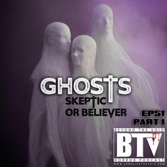 BTV Ep51 (Part 1) Ghosts - Skeptic or Believer 7_31_17