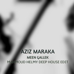 Aziz Maraka-Meen Gallek(Mahmoud Helmy Deep House Edit)