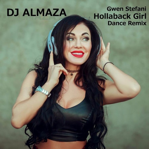 Stream GWEN STEFANI HOLLABACK GIRL (DJ ALMAZA DANCE REMIX) by Dj