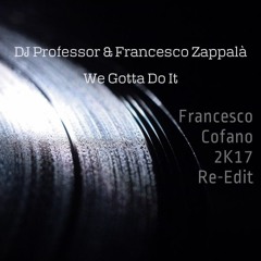 DJ Professor & Francesco Zappalà - We Gotta Do It(Francesco Cofano 2K17 Re - Edit)