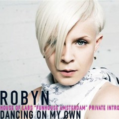 Robyn - Dancing On My Own (House of Labs “FUNHOUSE AMSTERDAM” Private Intro)