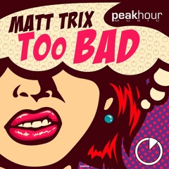 Matt Trix - Too Bad (Original Mix) [OUT NOW] PEAK HOUR MUSIC