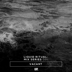Liquid Ritual: Mix Series 001 - Vacant