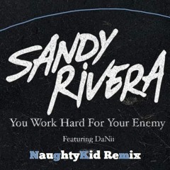 Sandy Rivera Ft. DaNii - You Work Hard For Your Enemy ( NaughtyKid Remix )