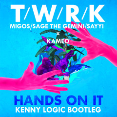 TWRK ft Migos, Sage the Gemini, Sayyi x Kameo - Hands on it (Kenny Logic Bootleg)