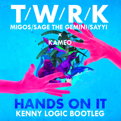 TWRK ft Migos, Sage the Gemini, Sayyi x Kameo - Hands on it (Kenny Logic Bootleg)