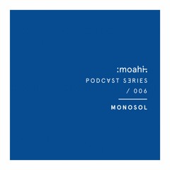 MONOSOL | Moahi Podcast 006