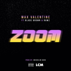 Max Valentine - Zoom (Feat. Blade Brown & Yung Rawz) [Prod By Michelin Shin]