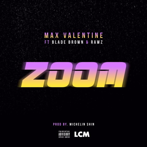 Max Valentine - Zoom (Feat. Blade Brown & Yung Rawz) [Prod By Michelin Shin]