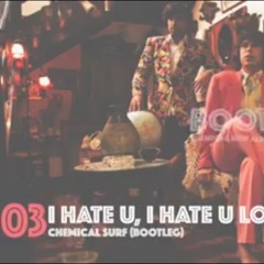 03. I HATE U, I LOVE U (CHEMICAL SURF BOOTLEG)