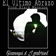 Giannpi x J.Gabriel - El Ultimo Abrazo Prod.Black Mansion