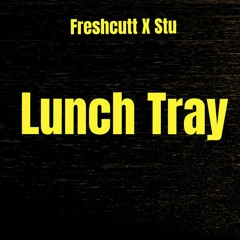 Freshcutt X Stu - Lunch Tray(Prod. By Stu)