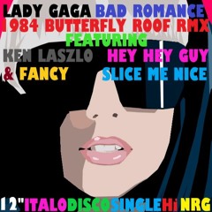 Bad Romance 1984 Butterfly Roof Remix Lady GaGa feat. Fancy Slice Me Nice & Ken Laszlo Hey Hey Guy