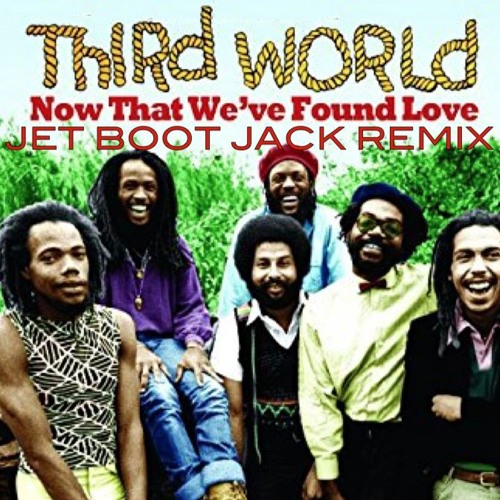 Third World - Now That We've Found Love (Jet Boot Jack Remix) DOWNLOAD!