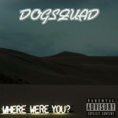 DOGSQUAD - WHERE WAS YOU