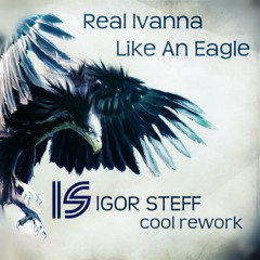 Real Ivanna - Like An Eagle ( IGOR STEFF Cool Rework )