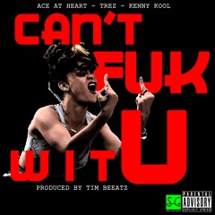 Cant Fuk Wit U (feat. Trez, Kenny Kool) [prod. by Tim Beeatz]