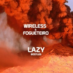 Fogueteiro & Wireless - Lazy (Bootleg)