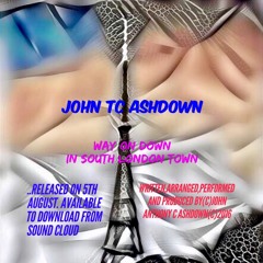 "Way on down in South London Town" Song copyright (C) John Anthony C Ashdown 2016