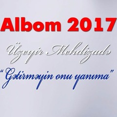 Uzeyir Mehdizade - Getirmeyin Onu Yanima ( 2017 ALBOM )