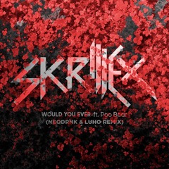 Skrillex & Poo Bear - Would You Ever (NeoDrnk & LuHo Remix)