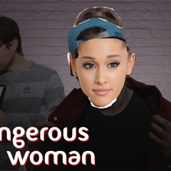 Dangerous Woman Bashup